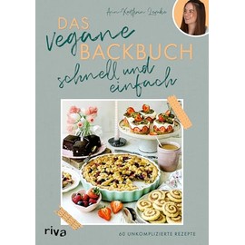 Das vegane Backbuch - schnell und einfach: 60 unkomplizierte Rezepte | Süße, alltagstaugliche Backideen für Kuchen und Gebäck ohne Milch und Ei