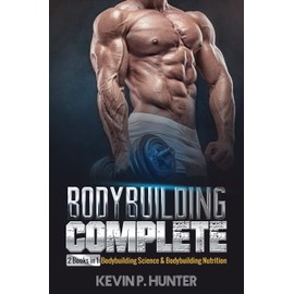 Bodybuilding Complete: 2 Books in 1: Bodybuilding Science & Bodybuilding Nutrition: 3