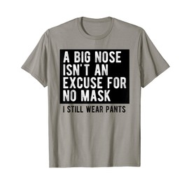 Mens A Big Nose Isn't An Excuse For No Mask I Still Wear Pants T-Shirt