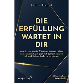 Die Erfüllung wartet in dir: Wie du stürmische Zeiten in deinem Leben nutzen kannst, um dich mit deinem wahren Ich und deiner Seele zu verbinden