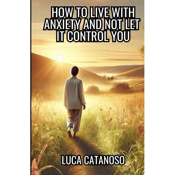 How to Live With Anxiety and Not Let it Control