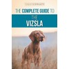 The Complete Guide to the Vizsla: Selecting, Feeding, Training, Exercising,