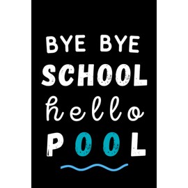 Bye Bye School Hello Pool: Perfect and funny gifts for friends 6 x 9 journal notebook
