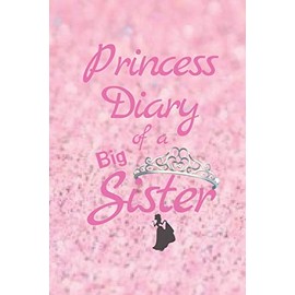 Princess Diary of a Big Sister: Cute Funny Love Notebook/Diary/ Journal to write in, Lovely Lined Blank lovely Designed interior 6 x 9 inches 80 Pages, Big Sister Gift