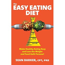 The Easy Eating Diet: Make Healthy Eating Easy and Lose the Weight and Food Guilt Forever!