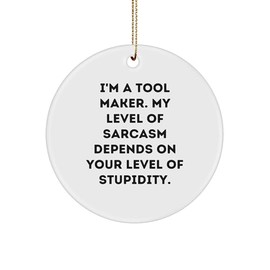 Tool Maker's Witty Circle Ornament: I'm A Tool Maker. My Level of Sarcasm Depends On Your Level of Stupidity. Gifts from Tool Makers to Tool Makers for Christmas