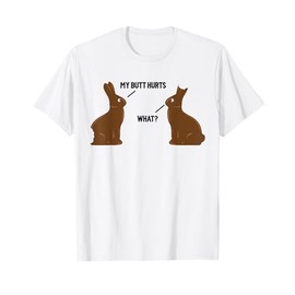 My Butt Hurts - What - Funny Easter Bunny T-Shirt T-Shirt