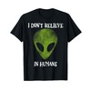 I don't believe in humans funny alien space gift T-Shirt