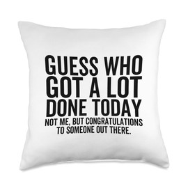 Guess Who Got A Lot Done Today? Funny Sarcastic Work Throw Pillow
