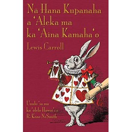 NÄ Hana Kupanaha a 'Äleka ma ka 'Äina Kamaha'o: Alice's Adventures in Wonderland in Hawaiian (Hawaiian Edition)