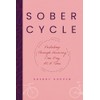 Sober Cycle (Second Edition): Pedaling Through Recovery One Day at
