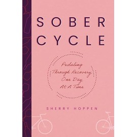 Sober Cycle (Second Edition): Pedaling Through Recovery One Day at a Time
