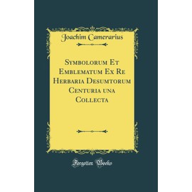 Symbolorum Et Emblematum Ex Re Herbaria Desumtorum Centuria una Collecta (Classic Reprint) (Latin Edition)