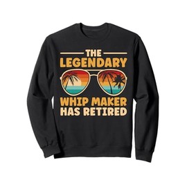 Retired Whip Maker Retirement Sweatshirt