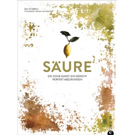 Kochbuch – Säure: Die hohe Kunst, ein Gericht perfekt abzurunden. Über 60 Rezepte von der Suppe bis zum Cocktail.