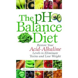The pH Balance Diet: Restore Your Acid-Alkaline Levels to Eliminate Toxins and Lose Weight