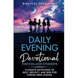 Daily Evening Devotional For College Students: 5-Minute Devotions To Rest, Reflect, And Rise For Stress-Free Studies