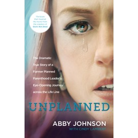 Unplanned: The Dramatic True Story of a Former Planned Parenthood Leader's Eye-Opening Journey across the Life Line