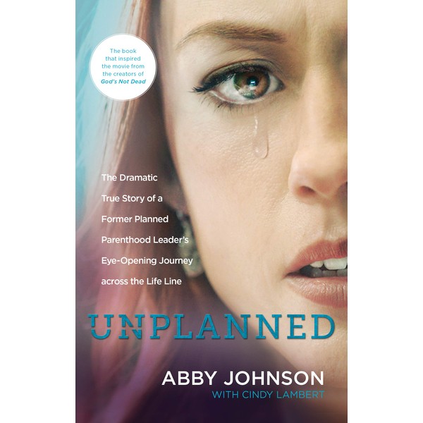 Unplanned: The Dramatic True Story of a Former Planned Parenthood