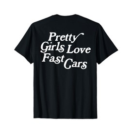 Pretty Girls Love Fast Cars Funny Car Lovers (ON BACK) T-Shirt