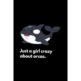 Just a girl crazy about orcas: Funny Lined Notebook For Work, Office, Business, Women, Girl Notebook, Orca Lovers Notebook