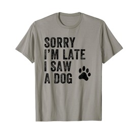Sorry I'm Late I Saw A Dog Funny Dog Lover T-Shirt