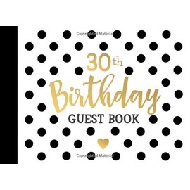 30th Birthday Guest Book: 30 Year Old Party Sign In Book For Written Wishes - Memory Album & Keepsake Journal - Signature Message Scrapbook - Celebration Guestbook Bday Gift Ideas (8.25"x6" 120 Pages)