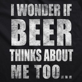 Mens I Wonder If Beer Thinks About Me Too Funny Sarcastic Drinking Tee Funny T Shirts Saint Patrick's Day Apparel for Men Cool Beer Apparel for Men Novelty Black XL