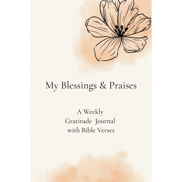 My Blessings & Praises: A Weekly Gratitude Journal with Bible