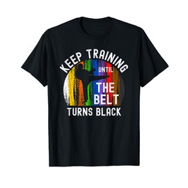 Keep Training Until Belt Turns Black Karate Taekwondo Judo T-Shirt
