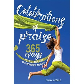 Celebrations of Praise: 365 Ways To Fill Each Day With Meaningful Moments
