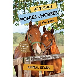 All Things Ponies & Horses For Kids: Filled With Plenty of Facts, Photos, and Fun to Learn all About Horses