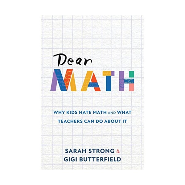 Dear Math: Why Kids Hate Math and What Teachers Can