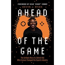 Ahead of the Game: The Unlikely Rise of a Detroit Kid Who Forever Changed the Esports Industry