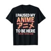 I paused my Anime to be here Japanese Otaku Funny