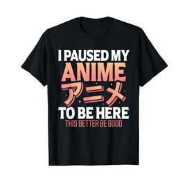 I paused my Anime to be here Japanese Otaku Funny Anime T-Shirt