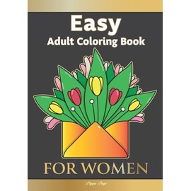 Large Print Easy Adult Coloring Book: FOR WOMEN: The Perfect Companion For Seniors, Beginners & Anyone Who Enjoys Easy Coloring