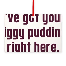 CafePress Ive Got Your Figgy Pudding Rectangle 6"x4" Wood Ornament