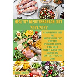 Healthy Mediterranean Diet 2021-2022: A comprehensive guide and Mouthwatering, Easy Recipes for Spectacular Results. Lean & Green Meals to Become Super Energetic and Kick start to healthy living.
