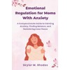Emotional Regulation for Moms with Anxiety: A Compassionate Guide to