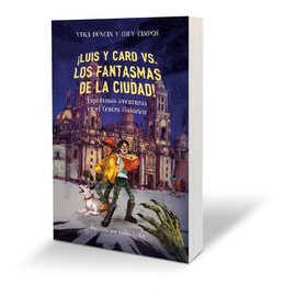 ¡Luis y Caro vs los fantasmas de la ciudad!. Espantosas aventuras en el Centro Historico