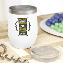 Make Your Mark Design My Level Of Sarcasm Has Gotten To The Point Where I Don't Even Know If I'm Kidding Or Not. Funny 12oz Insulated Wine Tumbler For Sarcastic Moms, Dads, Boss, Women And Men