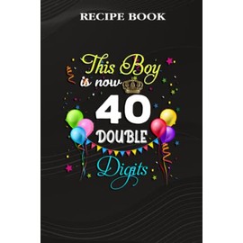 Recipe Book :This Boy is Now Double Digits, Birthday Boy 40 Years Old: Gifts for Him: A Beautiful & Modern Keepsake Recipe Notebook & Organizer to ... Blank Recipe Book & Cookbook ,Birthday Gifts