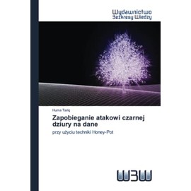 Zapobieganie atakowi czarnej dziury na dane: przy użyciu techniki Honey-Pot (Polish Edition)