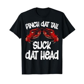 Pinch Dat Tail Suck Dat Head Crawfish Crayfish Cajun Funny T-Shirt