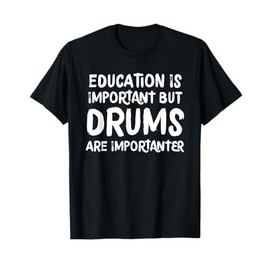Education Is Important But Drums Are Importanter Musician T-Shirt