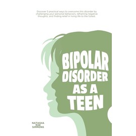 Bipolar Disorder As A Teen: Discover 5 practical ways to overcome this disorder by challenging your personal behaviors, reframing negative thoughts, and finding relief in living life to the fullest.
