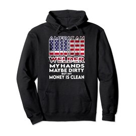 Hands are dirty but my money is clean American Flag Welder Pullover Hoodie