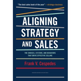Aligning Strategy and Sales: The Choices, Systems, and Behaviors that Drive Effective Selling