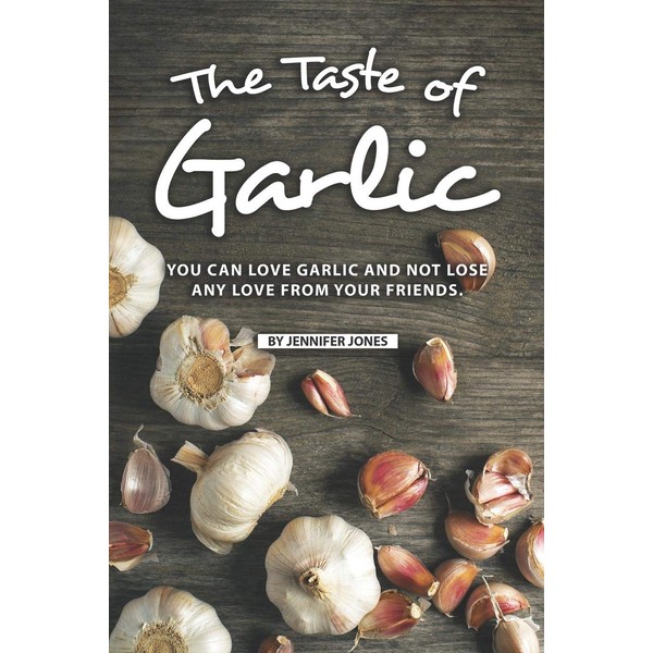 The Taste of Garlic: You Can Love Garlic and Not